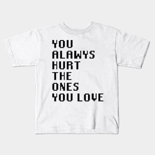 You Always Hurt The Ones You Love Kids T-Shirt